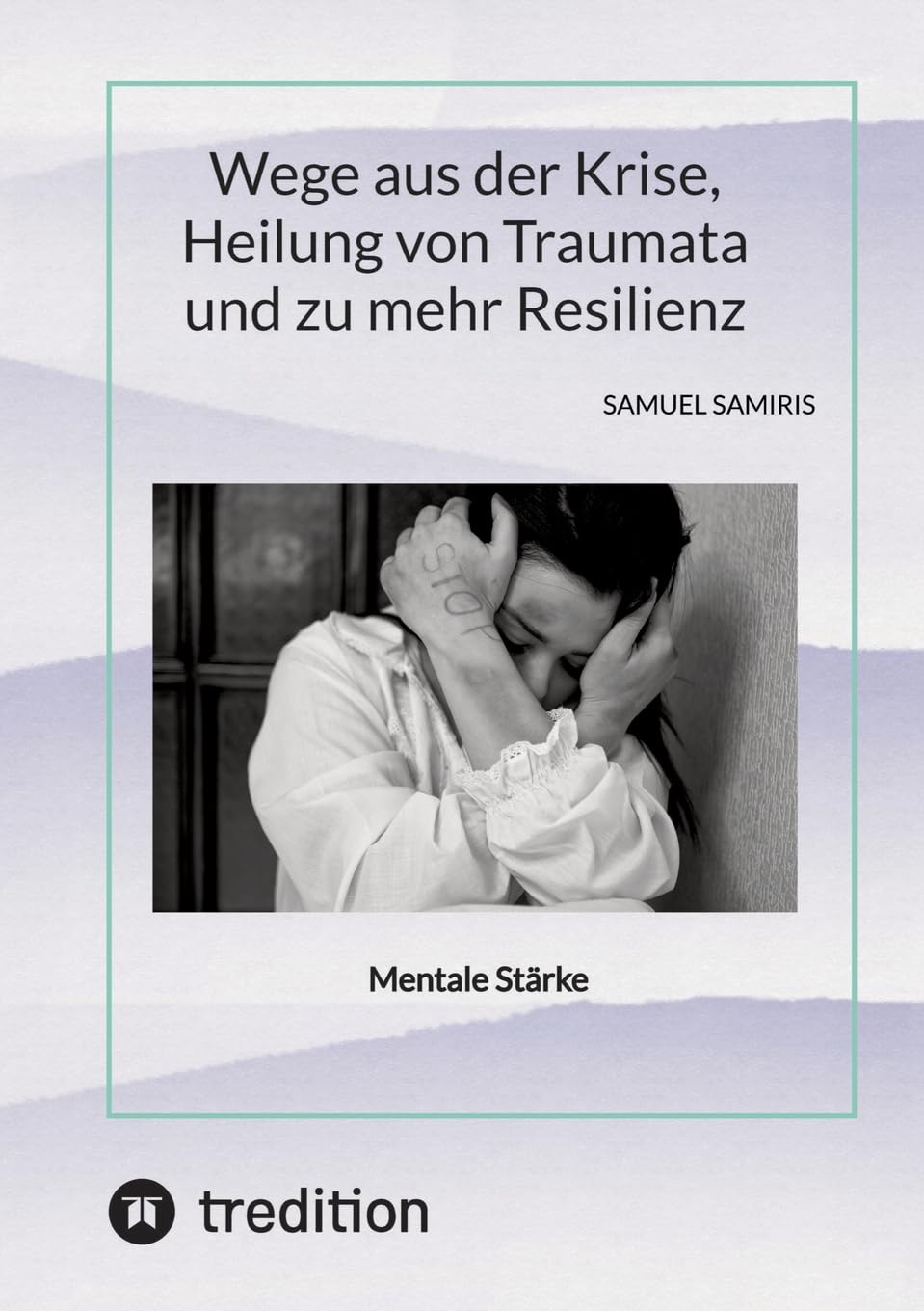 Wege aus der Krise, Heilung von Traumata und zu mehr Resilienz: Mentale Stärke