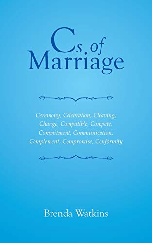 Cs of Marriage: Ceremony, Celebration, Cleaving, Change, Compatible, Compete, Commitment, Communication, Complement, Compromise, Conformity