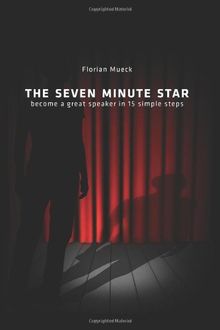 The Seven Minute Star: Become a great speaker in 15 simple steps