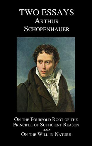 Arthur Schopenhauer On The Fourfold Root Of The Principle Of Sufficient Reason, And On The Will In Nature; Two Essays
