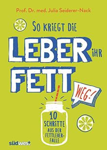 So kriegt die Leber ihr Fett weg!: 10 Schritte aus der Fettleber-Falle