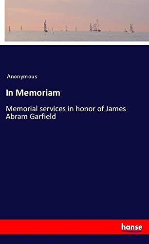 In Memoriam: Memorial services in honor of James Abram Garfield
