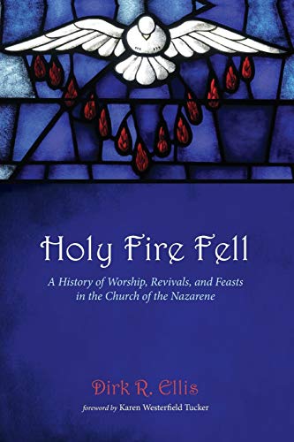 Holy Fire Fell: A History of Worship, Revivals, and Feasts in the Church of the Nazarene