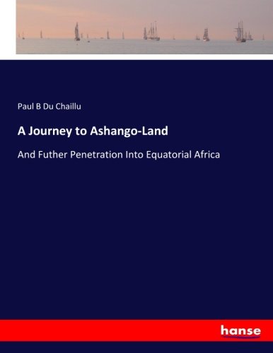 A Journey to Ashango-Land: And Futher Penetration Into Equatorial Africa