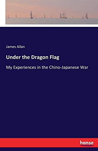 Under the Dragon Flag: My Experiences in the Chino-Japanese War