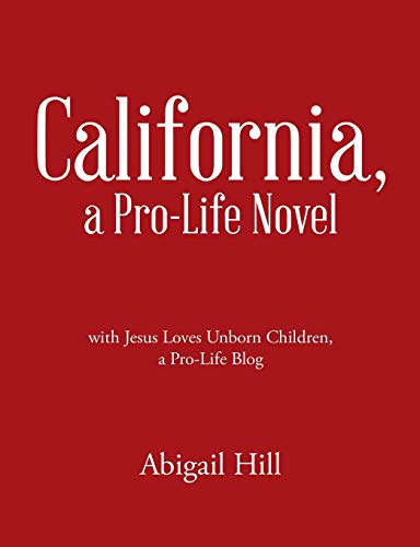 California, a Pro-Life Novel: with Jesus Loves Unborn Children, a Pro-Life Blog