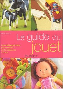 Le guide du jouet : les meilleurs jouets pour l'enfant de la naissance à 6 ans