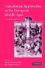 Postcolonial Approaches to the European Middle Ages: Translating Cultures (Cambridge Studies in Medieval Literature, Band 54)
