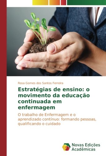 Estratégias de ensino: o movimento da educação continuada em enfermagem: O trabalho de Enfermagem e o aprendizado contínuo: formando pessoas, qualificando o cuidado