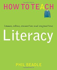 Literacy: Commas, colons, connectives and conjunctions (Phil Beadle's How to Teach Series)