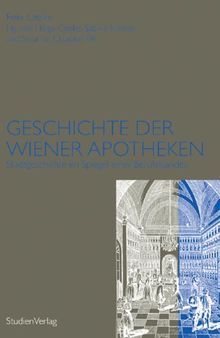Geschichte der Wiener Apotheken: Stadtgeschichte im Spiegel eines Berufsstandes