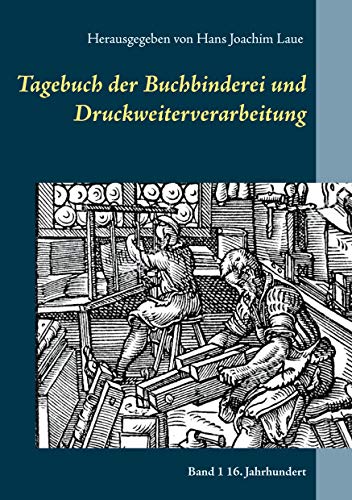 Tagebuch der Buchbinderei und Druckweiterverarbeitung: Band 1 16. Jahrhundert