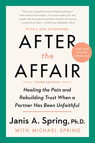 Spring, Janis A. After The Affair, Third Edition, Healing The Pain And Rebuilding Trust When A Partner Has Been Unfaithful