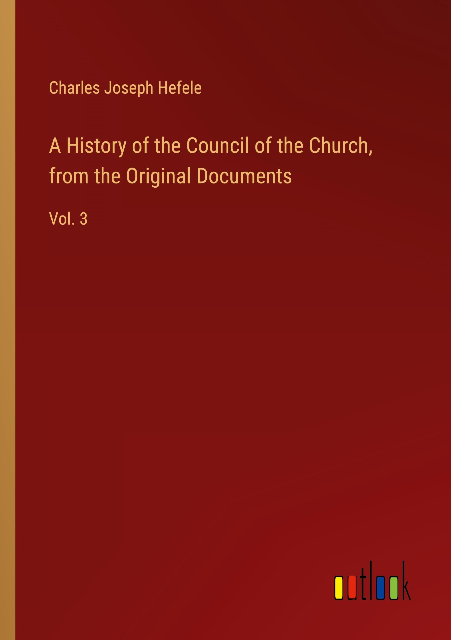 A History of the Council of the Church, from the Original Documents: Vol. 3