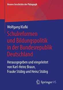 Schulreformen und Bildungspolitik in der Bundesrepublik Deutschland: Herausgegeben und eingeleitet von Karl-Heinz Braun, Frauke Stübig und Heinz Stübig (Neuere Geschichte der Pädagogik)