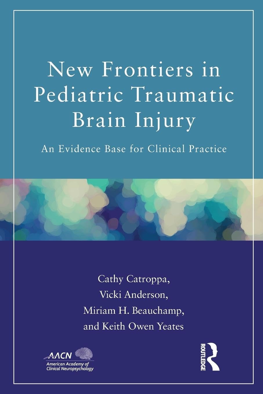 New Frontiers in Pediatric Traumatic Brain Injury: An Evidence Base for Clinical Practice (American Academy of Clinical Neuropsychology/Psychology Press Continuing Education Book)