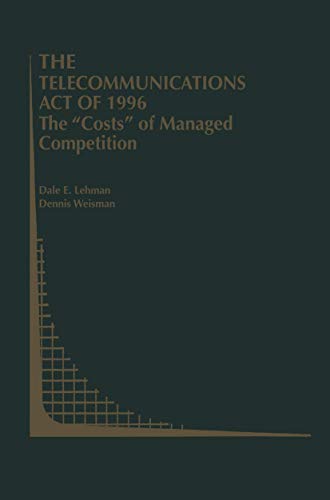 The Telecommunications Act of 1996: The Costs of Managed Competition (Topics in Regulatory Economics and Policy, 36, Band 36)