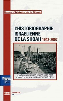 Revue d'histoire de la Shoah, n° 188. L'historiographie israélienne de la Shoah, 1942-2007