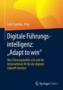 Digitale Führungsintelligenz: "Adapt to win": Wie Führungskräfte sich und ihr Unternehmen fit für die digitale Zukunft machen