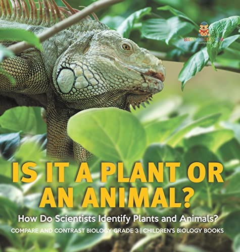Is It a Plant or an Animal? How Do Scientists Identify Plants and Animals? Compare and Contrast Biology Grade 3 Children's Biology Books
