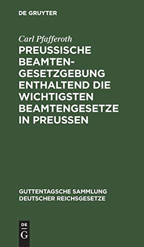 Preußische Beamten-Gesetzgebung enthaltend die wichtigsten Beamtengesetze in Preussen: Textausgabe mit ausführlichem Sachregister (Guttentagsche Sammlung deutscher Reichsgesetze, 4, Band 4)