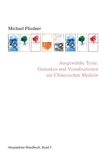 Ausgewählte Texte, Gedanken und Visualisationen zur Chinesischen Medizin: Akupunktur-Handbuch, Band I