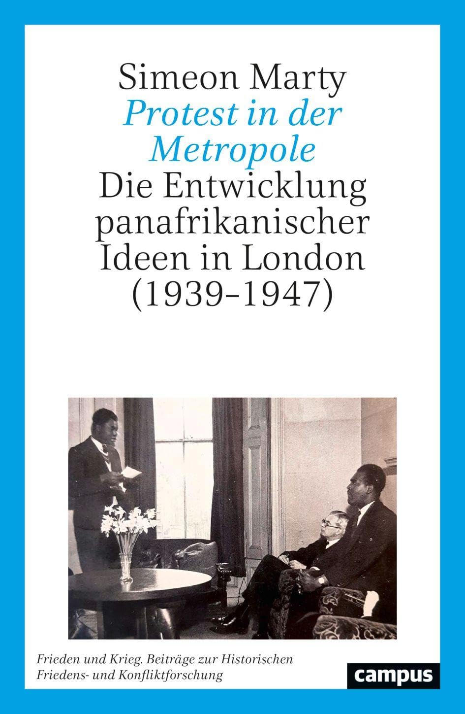 Protest in der Metropole: Die Entwicklung panafrikanischer Ideen in London (1939–1947) (Frieden und Krieg. Beiträge zur Historischen Friedens- und Konfliktforschung, 28)
