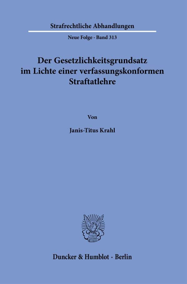 Der Gesetzlichkeitsgrundsatz im Lichte einer verfassungskonformen Straftatlehre. (Strafrechtliche Abhandlungen. Neue Folge)