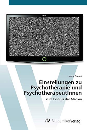 Einstellungen zu Psychotherapie und PsychotherapeutInnen: Zum Einfluss der Medien
