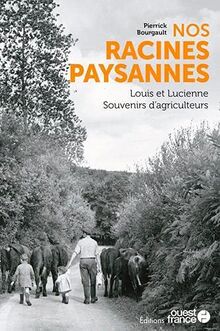 Nos racines paysannes : Louis et Lucienne : souvenirs d'agriculteurs