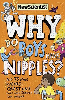 Why Do Boys Have Nipples?: And 73 other weird questions that only science can answer