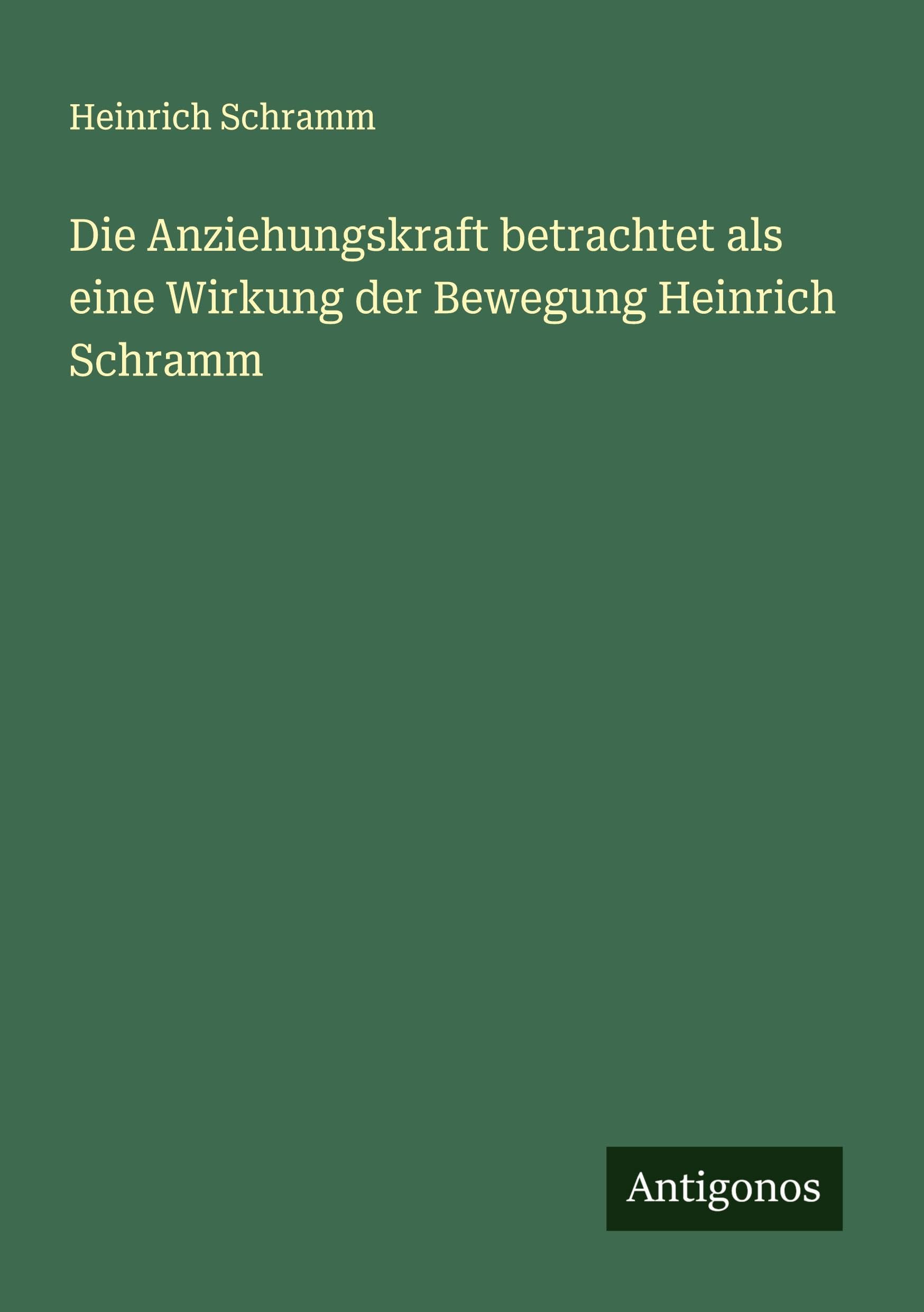 Die Anziehungskraft betrachtet als eine Wirkung der Bewegung Heinrich Schramm