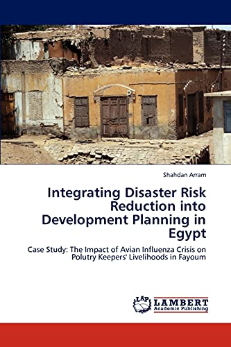 Integrating Disaster Risk Reduction into Development Planning in Egypt: Case Study: The Impact of Avian Influenza Crisis on Polutry Keepers' Livelihoods in Fayoum