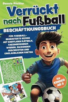 Verrückt nach Fußball - für Kinder ab 8: Beschäftigungsbuch für fussballbegeisterte Kicker mit kniffligen Rätseln, faszinierendem Wissen, packenden Geschichten und unglaublichen Fakten