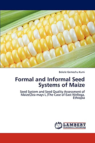Formal and Informal Seed Systems of Maize: Seed System and Seed Quality Assessment of Maize(Zea mays L.)The Case of East Wellega, Ethiopia