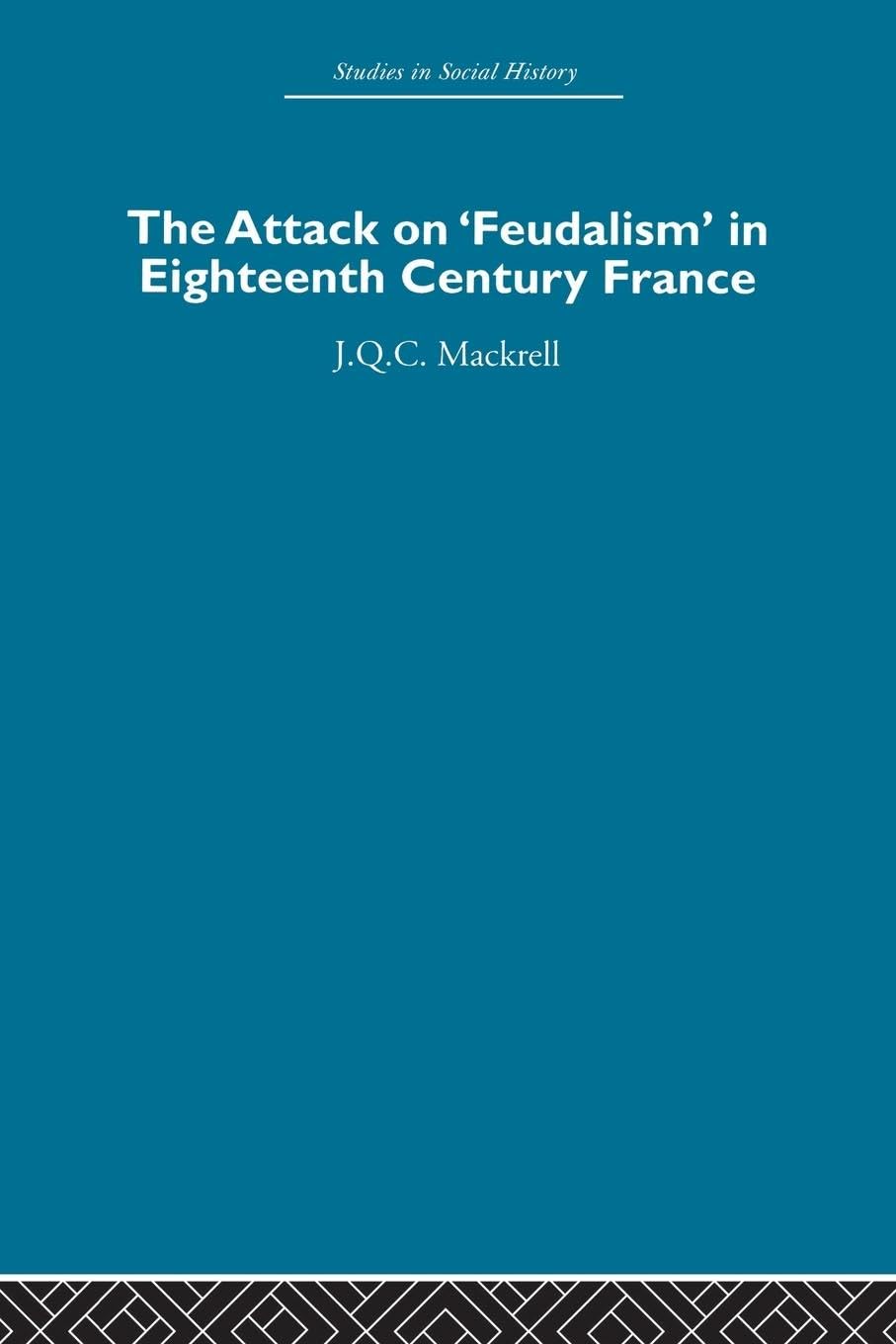 The Attack on 'Feudalism' in Eighteenth Century France (Studies in Social History)
