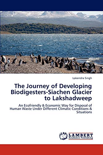 The Journey of Developing Biodigesters-Siachen Glacier to Lakshadweep: An Ecofriendly & Economic Way for Disposal of Human Waste Under Different Climatic Conditions & Situations