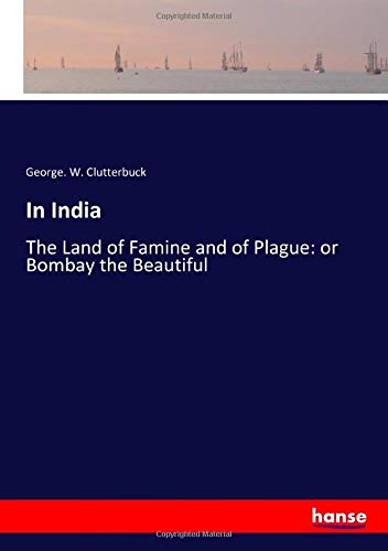 In India: The Land of Famine and of Plague: or Bombay the Beautiful