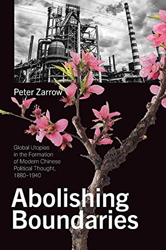 Abolishing Boundaries: Global Utopias in the Formation of Modern Chinese Political Thought, 1880-1940 (Suny Chinese Philosophy and Culture)