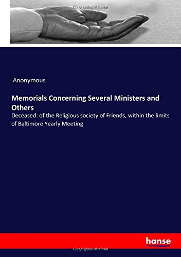 Memorials Concerning Several Ministers and Others: Deceased: of the Religious society of Friends, within the limits of Baltimore Yearly Meeting