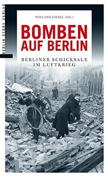 Bomben auf Berlin: Zeitzeugen berichten vom Luftkrieg