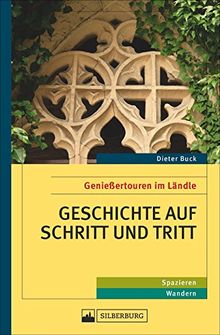 Geschichte auf Schritt und Tritt. Genießertouren im Ländle. 30 spannende Wandertouren zu Sehenswürdigkeiten der Landesgeschichte. Von der Urzeit auf der Schwäbischen Alb bis zu Barockschlössern.