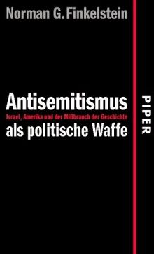 Antisemitismus als politische Waffe: Israel, Amerika und der Mißbrauch der Geschichte