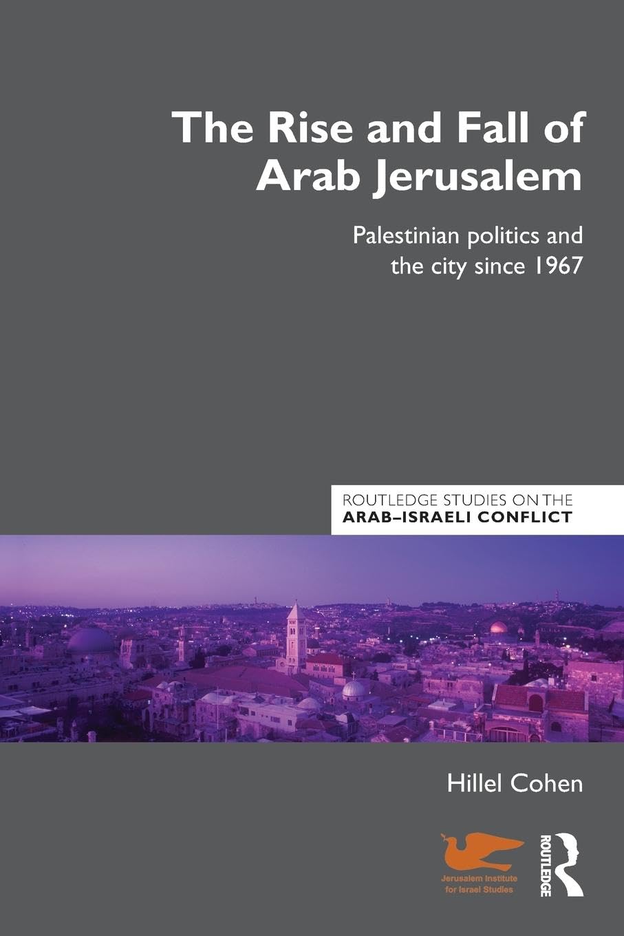 The Rise and Fall of Arab Jerusalem: Palestinian Politics and the City since 1967 (Routledge Tudies on the Arab-israeli Conflict, 10, Band 10)