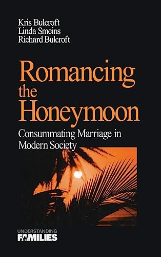 Romancing the Honeymoon: Consummating Marriage in Modern Society (Understanding Families, V. 16, Band 16)