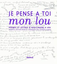 Je pense à toi mon Lou : poèmes et lettres d'Apollinaire à Lou