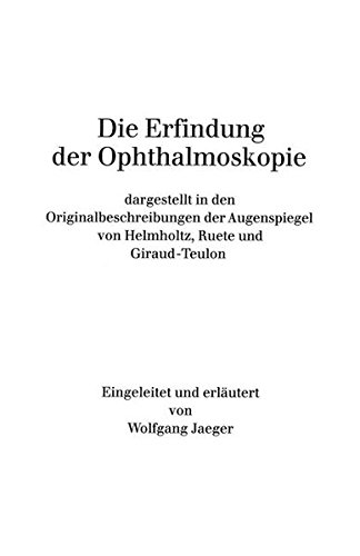 Die Erfindung der Ophthalmoskopie: dargestellt in den Originalbeschreibungen der Augenspiegel von Helmholtz, Ruete und Giraud-Teulon