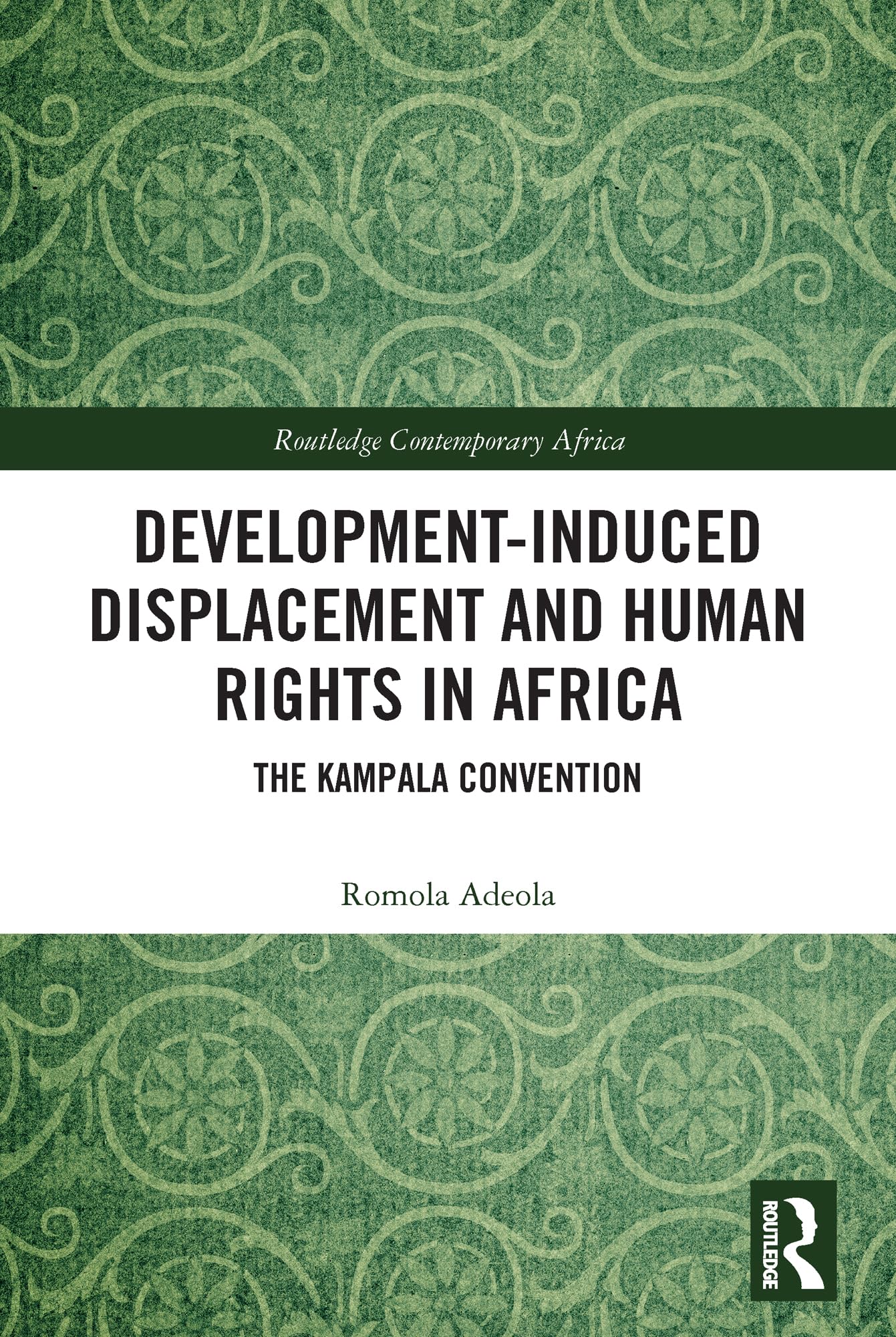 Development-induced Displacement and Human Rights in Africa: The Kampala Convention (Routledge Contemporary Africa)