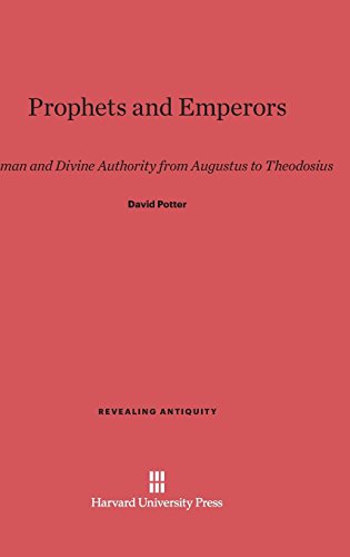 Prophets and Emperors: Human and Divine Authority from Augustus to Theodosius (Revealing Antiquity, Band 7)