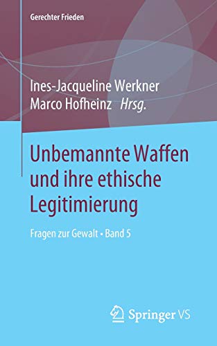 Unbemannte Waffen und ihre ethische Legitimierung: Fragen zur Gewalt • Band 5 (Gerechter Frieden, Band 5)